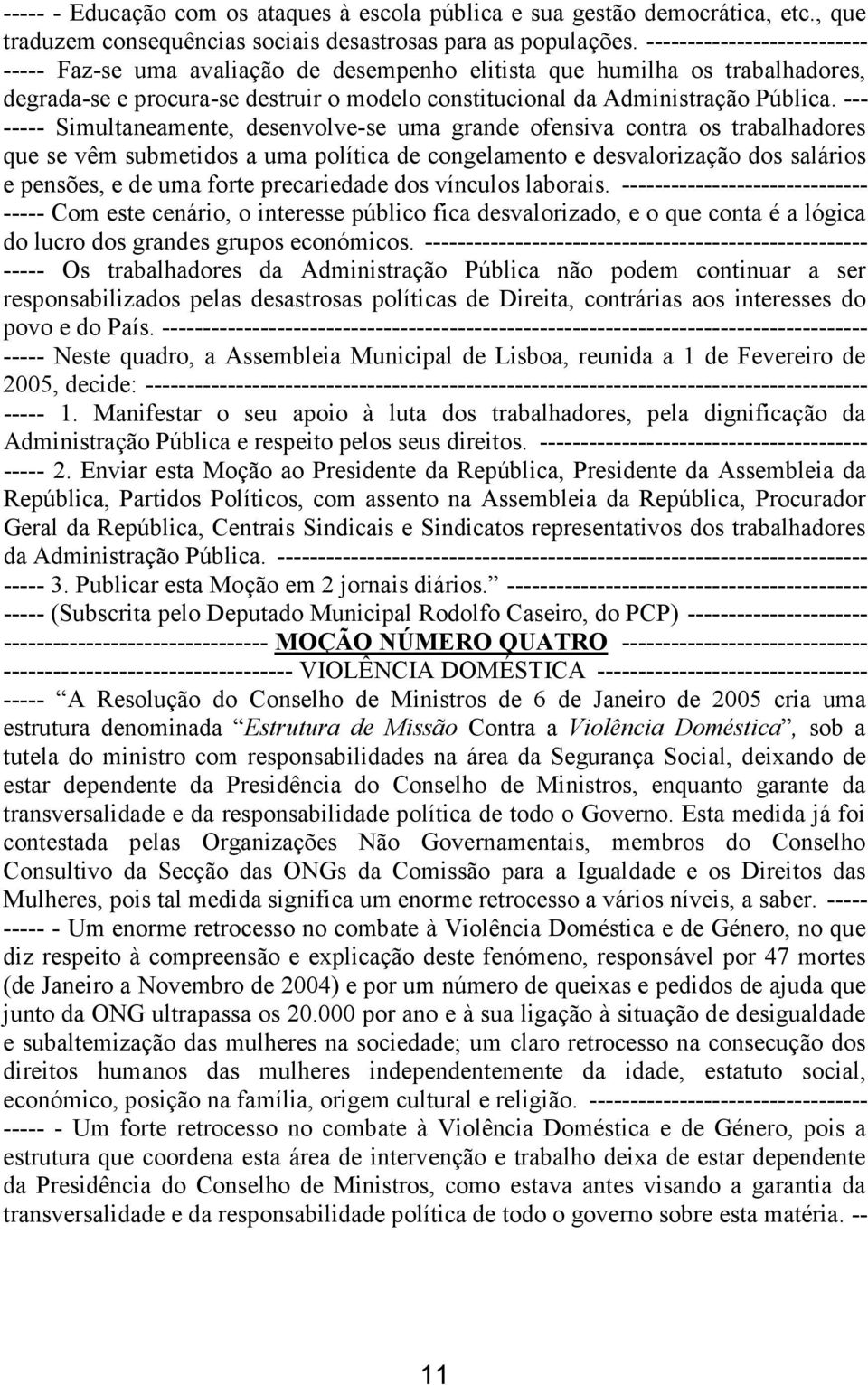 --- ----- Simultaneamente, desenvolve-se uma grande ofensiva contra os trabalhadores que se vêm submetidos a uma política de congelamento e desvalorização dos salários e pensões, e de uma forte