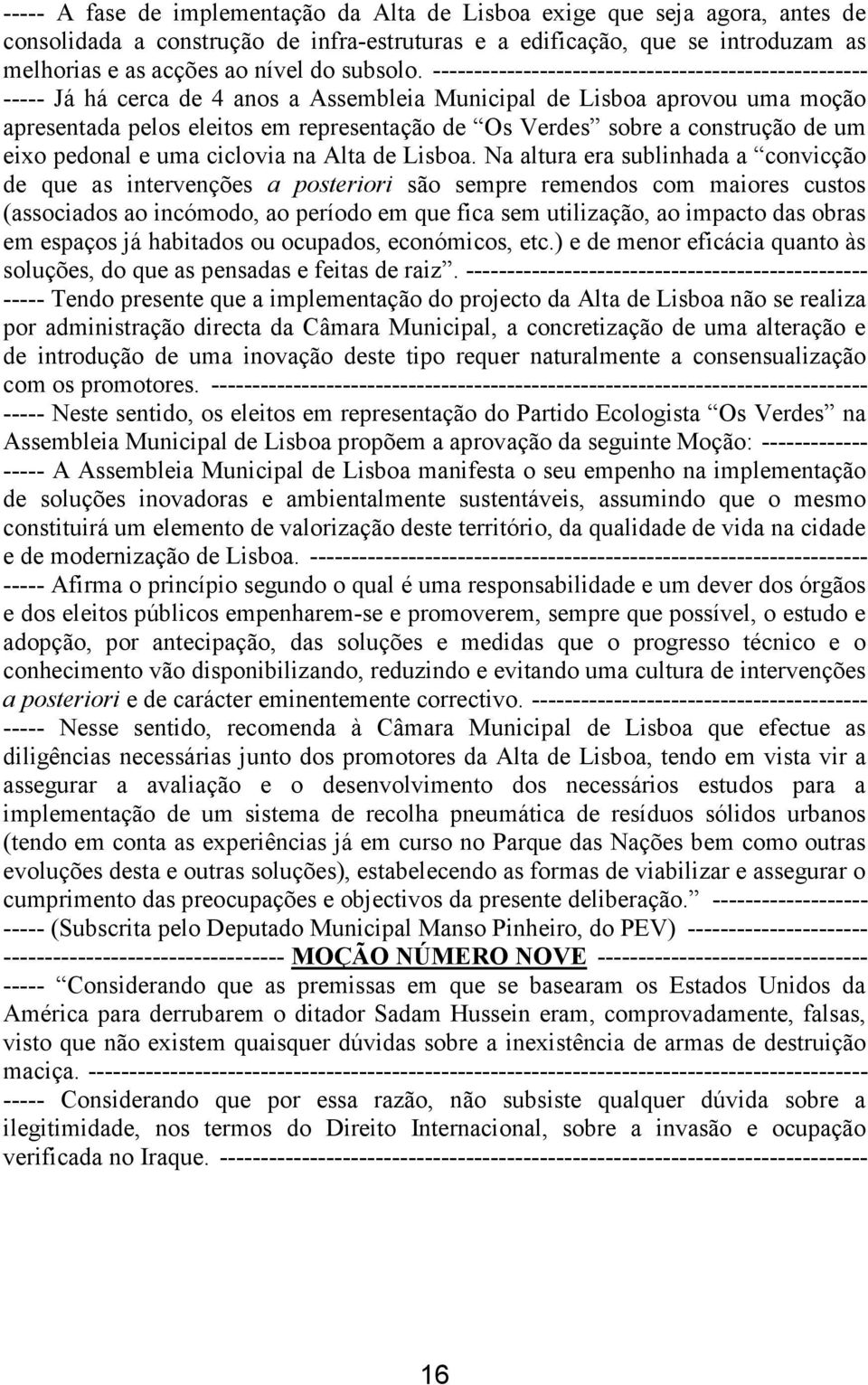 ----------------------------------------------------- ----- Já há cerca de 4 anos a Assembleia Municipal de Lisboa aprovou uma moção apresentada pelos eleitos em representação de Os Verdes sobre a