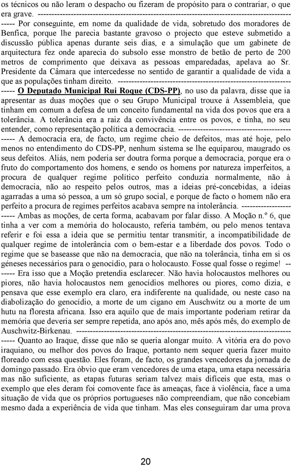 parecia bastante gravoso o projecto que esteve submetido a discussão pública apenas durante seis dias, e a simulação que um gabinete de arquitectura fez onde aparecia do subsolo esse monstro de betão