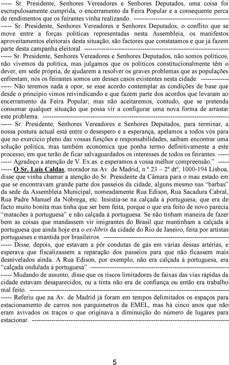 --------------------------------------------  Presidente, Senhores Vereadores e Senhores Deputados, o conflito que se move entre a forças políticas representadas nesta Assembleia, os manifestos