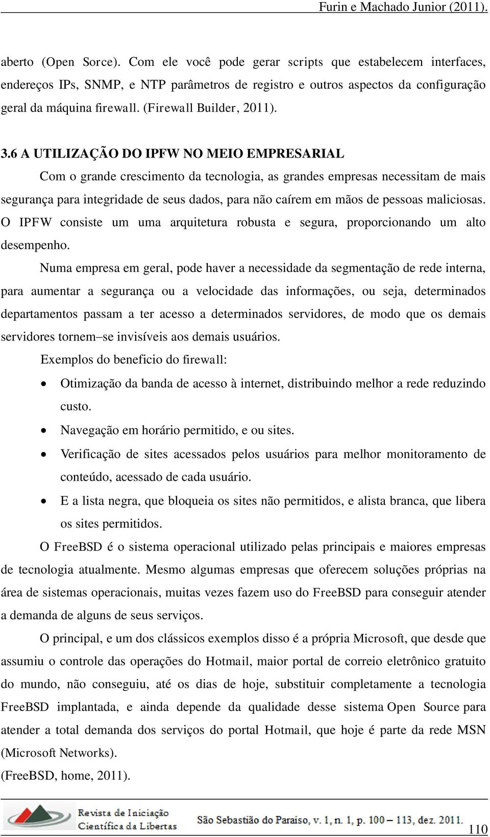 6 A UTILIZAÇÃO DO IPFW NO MEIO EMPRESARIAL Com o grande crescimento da tecnologia, as grandes empresas necessitam de mais segurança para integridade de seus dados, para não caírem em mãos de pessoas