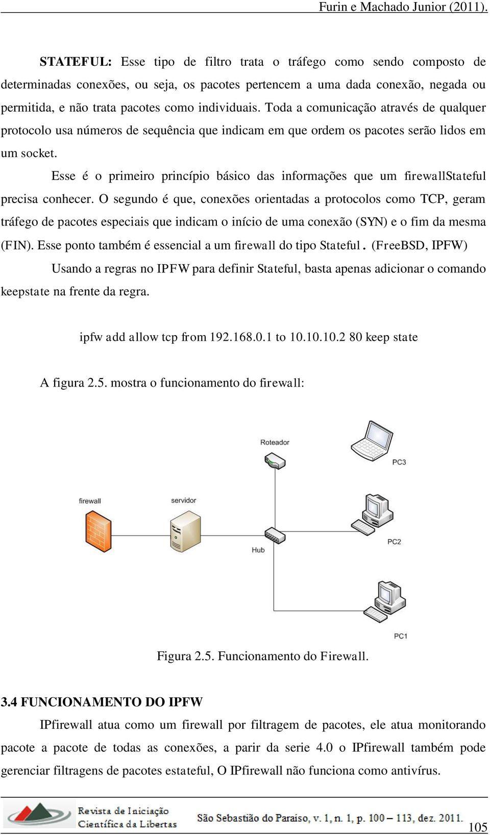 Esse é o primeiro princípio básico das informações que um firewallstateful precisa conhecer.