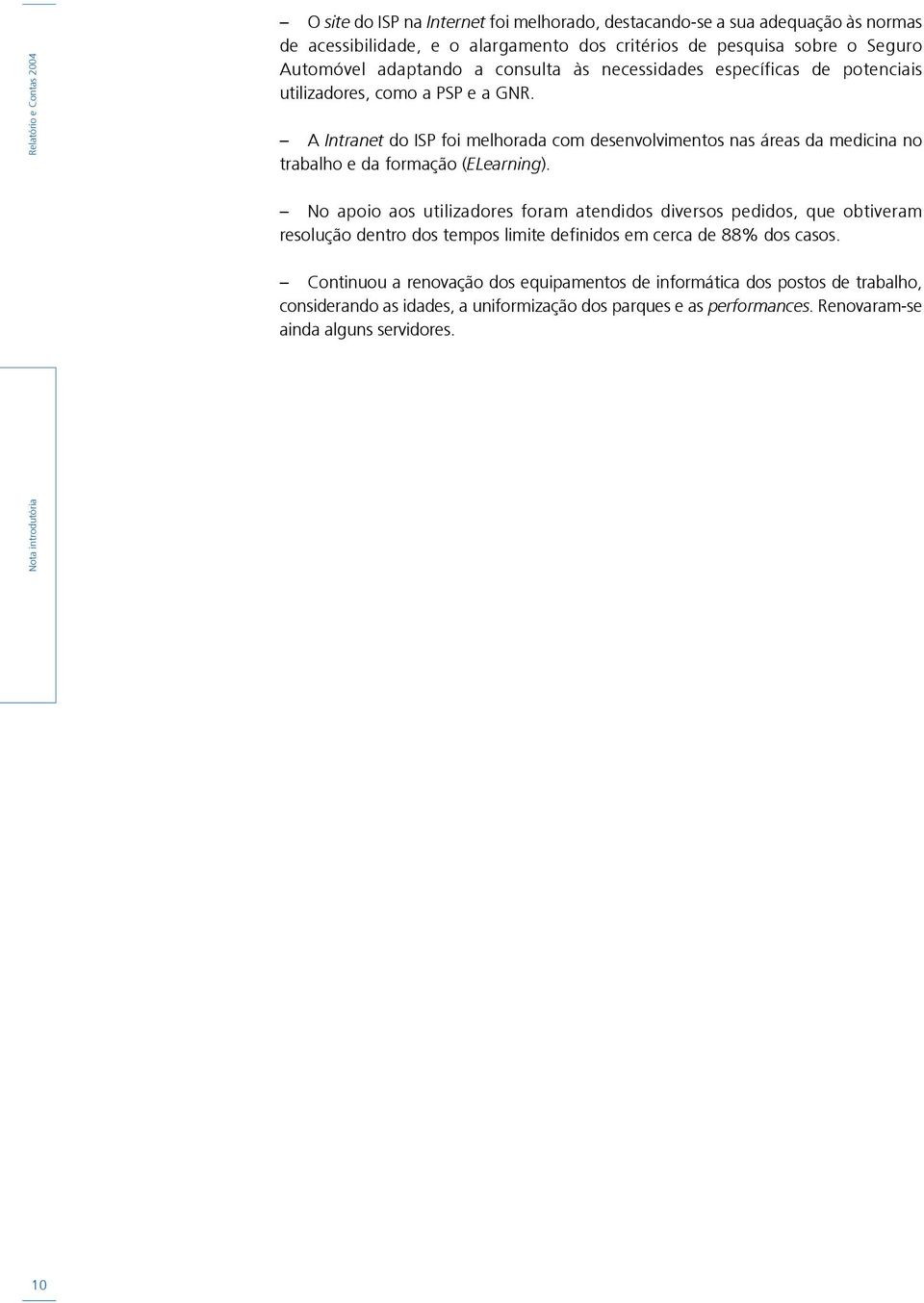 A Intranet do ISP foi melhorada com desenvolvimentos nas áreas da medicina no trabalho e da formação (ELearning).