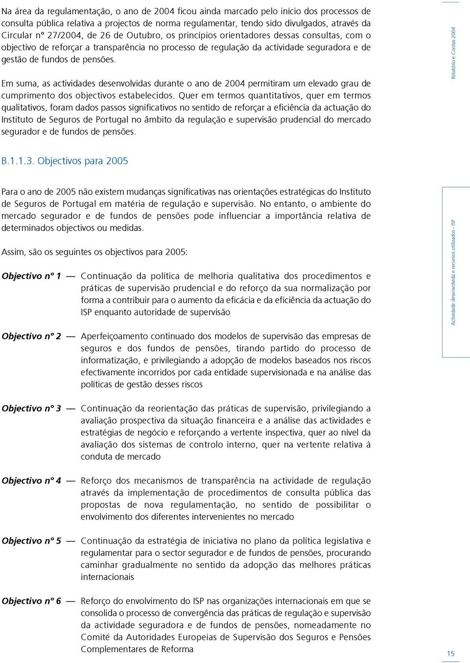 Em suma, as actividades desenvolvidas durante o ano de 2004 permitiram um elevado grau de cumprimento dos objectivos estabelecidos.