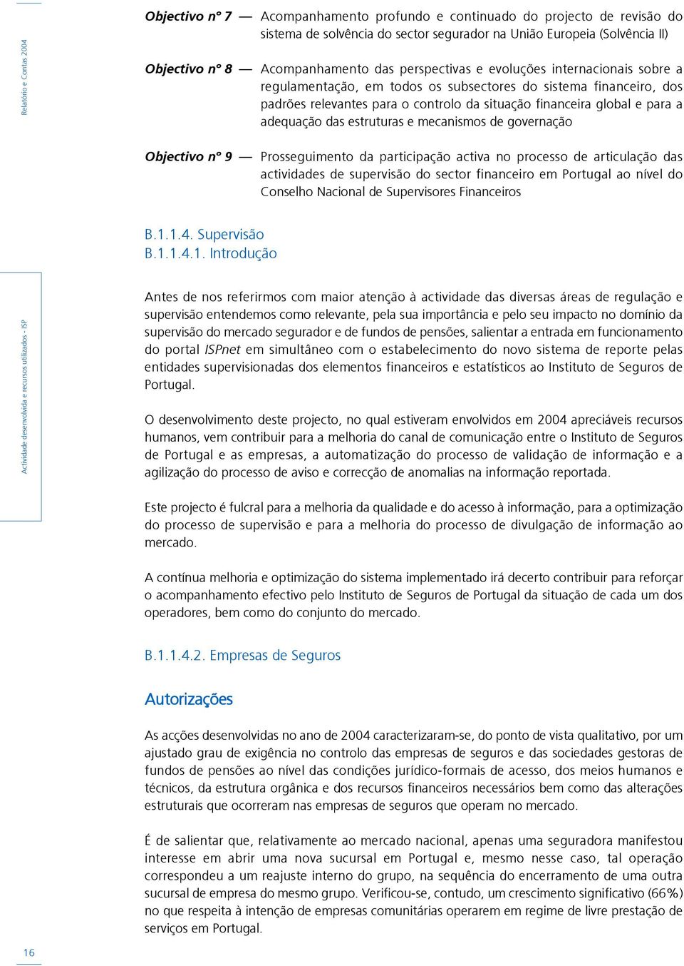 estruturas e mecanismos de governação Objectivo nº 9 Prosseguimento da participação activa no processo de articulação das actividades de supervisão do sector financeiro em Portugal ao nível do