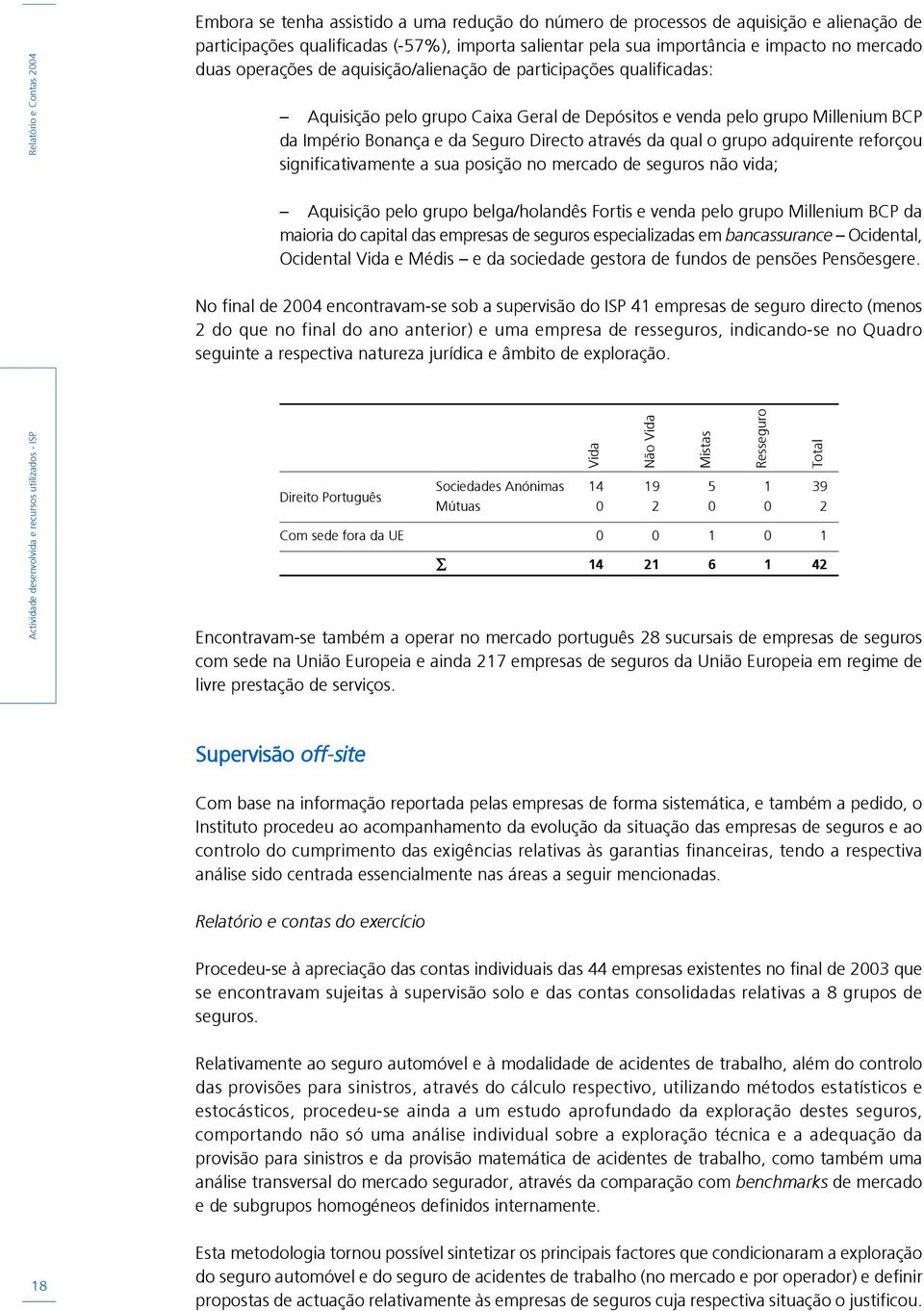 grupo adquirente reforçou significativamente a sua posição no mercado de seguros não vida; Aquisição pelo grupo belga/holandês Fortis e venda pelo grupo Millenium BCP da maioria do capital das