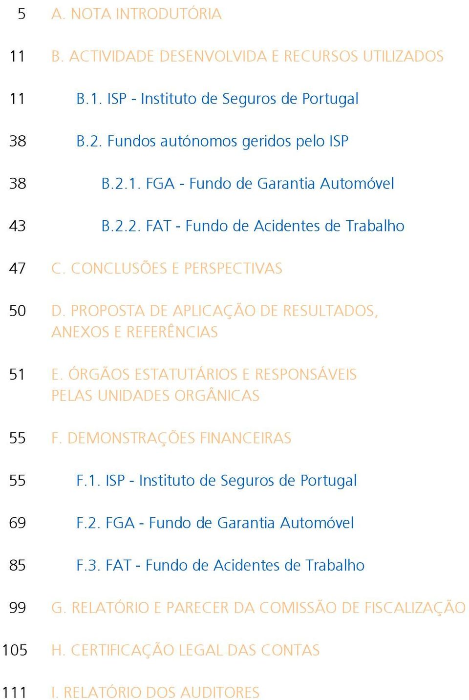 ÓRGÃOS ESTATUTÁRIOS E RESPONSÁVEIS PELAS UNIDADES ORGÂNICAS 55 F. DEMONSTRAÇÕES FINANCEIRAS 55 F.1. ISP - Instituto de Seguros de Portugal 69 F.2.