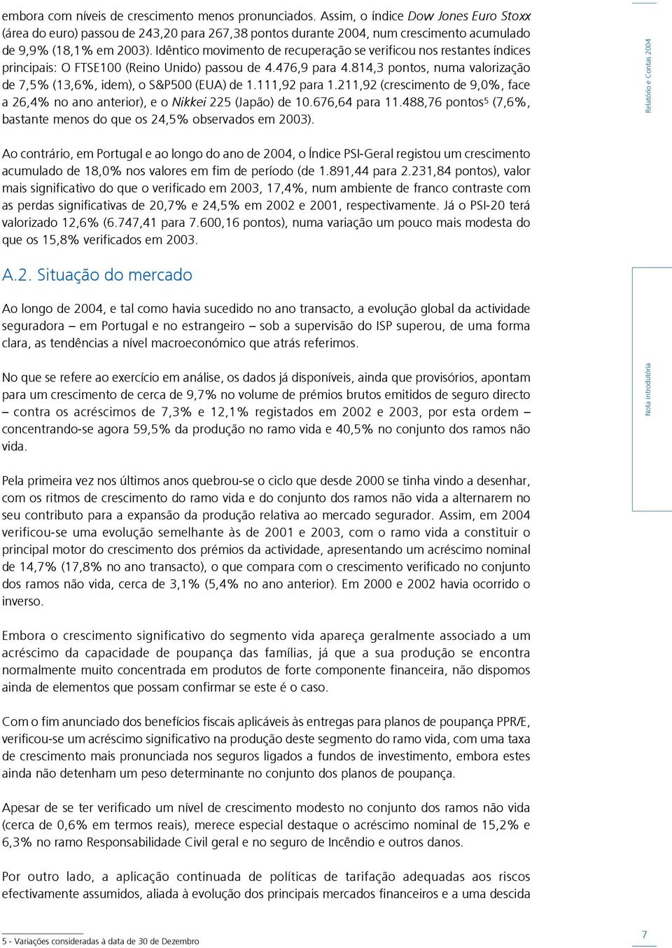 Idêntico movimento de recuperação se verificou nos restantes índices principais: O FTSE100 (Reino Unido) passou de 4.476,9 para 4.