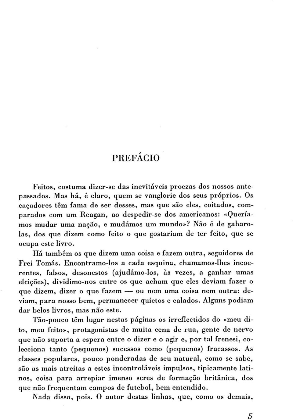 Não é de gabarolas, dos que dizem como feito o que gostariam de ter feito, que se ocupa este livro. Há também os que dizem uma coisa e fazem outra, seguidores de Frei Tomás.