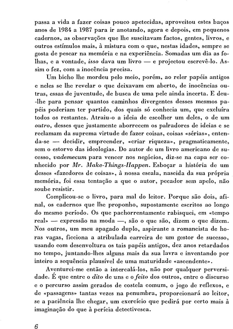 Somadas um dia as folhas, e a vontade, isso dava um livro e projectou escrevê-lo. Assim o fez, com a inocência precisa.