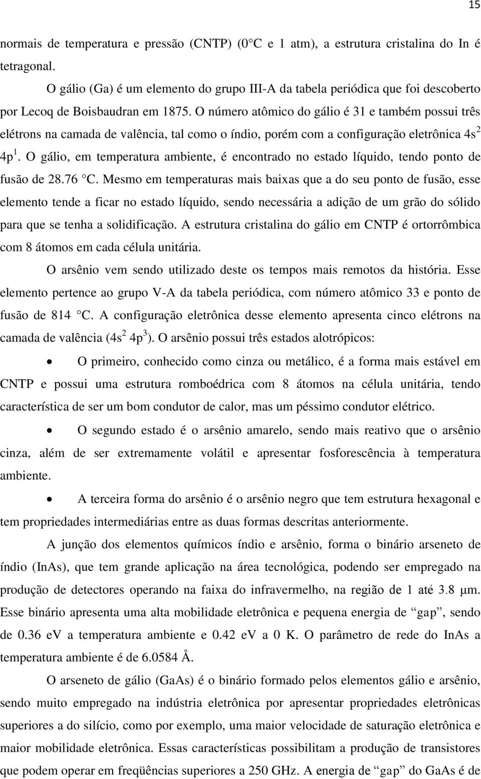 O número atômico do gálio é 31 e também possui três elétrons na camada de valência, tal como o índio, porém com a configuração eletrônica 4s 2 4p 1.