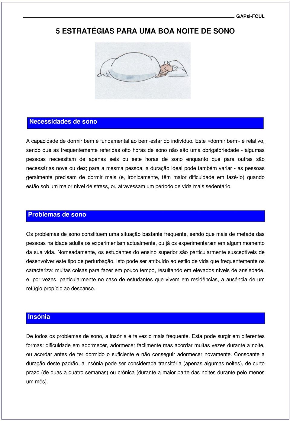 outras são necessárias nove ou dez; para a mesma pessoa, a duração ideal pode também variar - as pessoas geralmente precisam de dormir mais (e, ironicamente, têm maior dificuldade em fazê-lo) quando