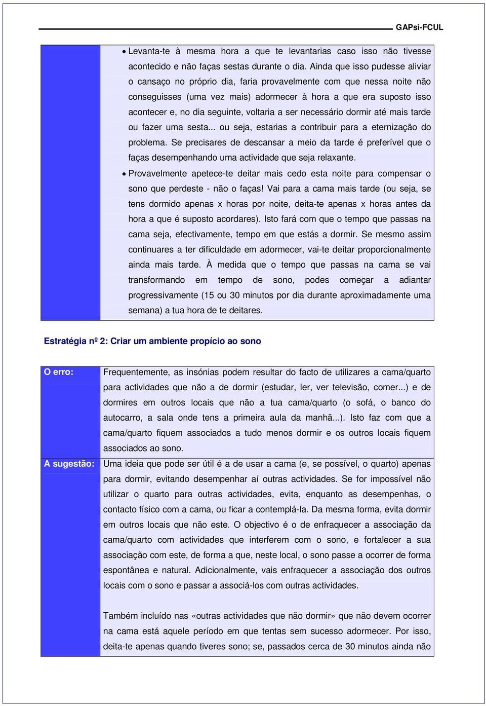 voltaria a ser necessário dormir até mais tarde ou fazer uma sesta... ou seja, estarias a contribuir para a eternização do problema.