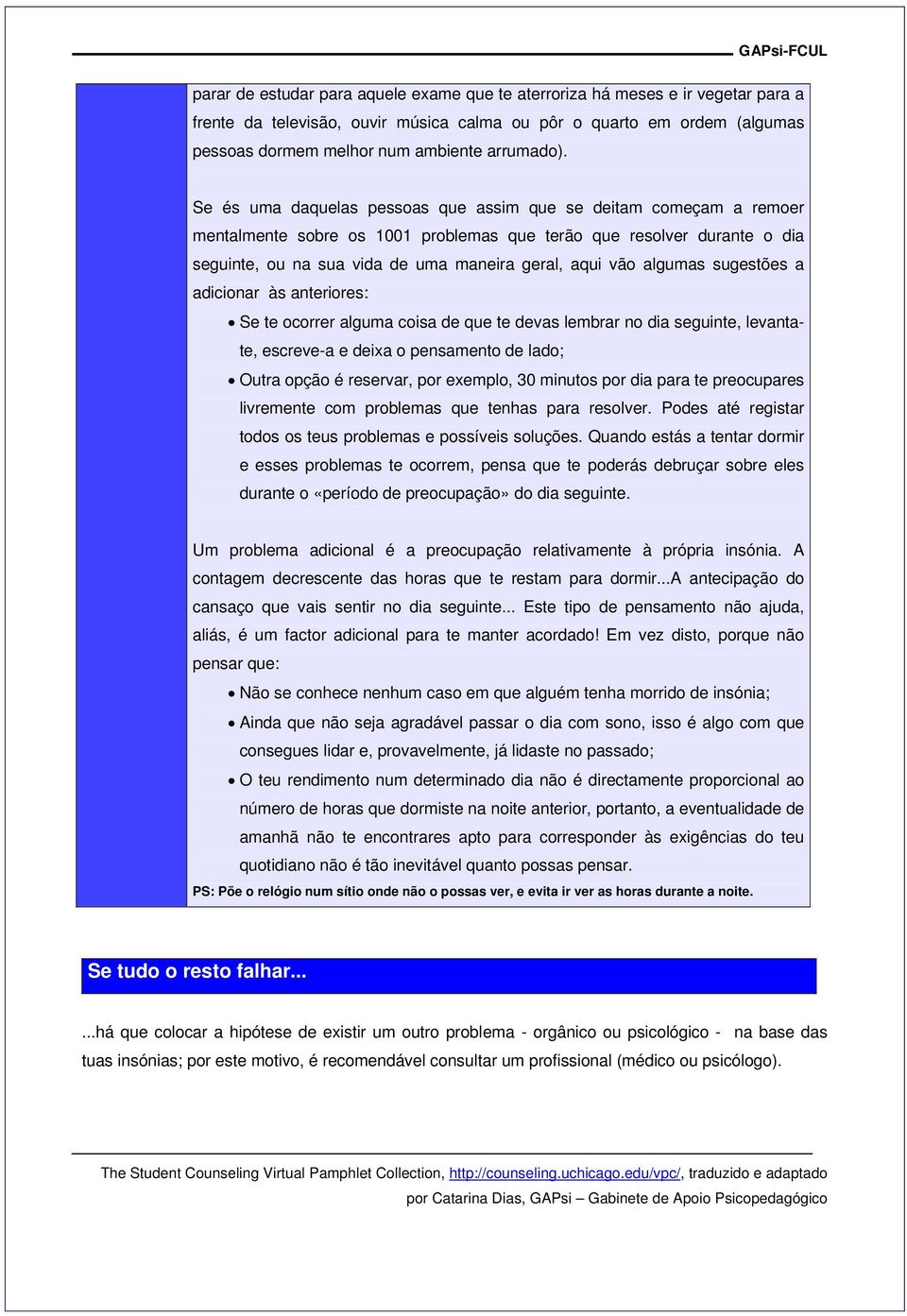 Se és uma daquelas pessoas que assim que se deitam começam a remoer mentalmente sobre os 1001 problemas que terão que resolver durante o dia seguinte, ou na sua vida de uma maneira geral, aqui vão