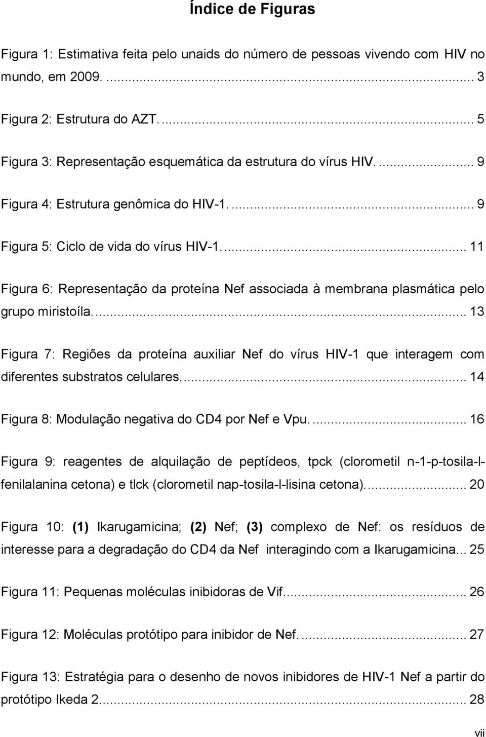 ... 11 Figura 6: Representação da proteína Nef associada à membrana plasmática pelo grupo miristoíla.