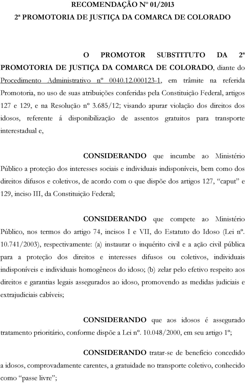 685/12; visando apurar violação dos direitos dos idosos, referente á disponibilização de assentos gratuitos para transporte interestadual e, CONSIDERANDO que incumbe ao Ministério Público a proteção