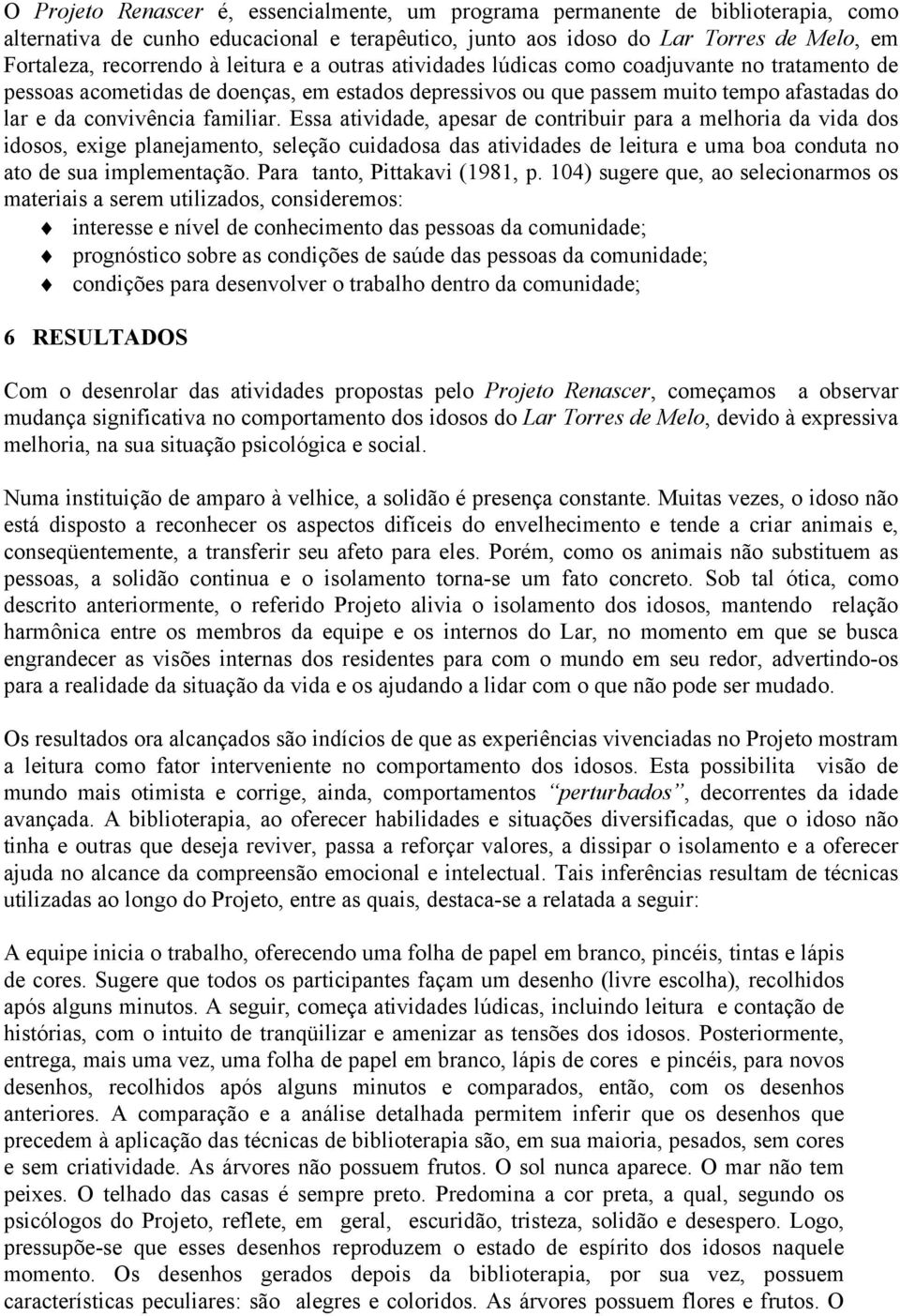 Essa atividade, apesar de contribuir para a melhoria da vida dos idosos, exige planejamento, seleção cuidadosa das atividades de leitura e uma boa conduta no ato de sua implementação.