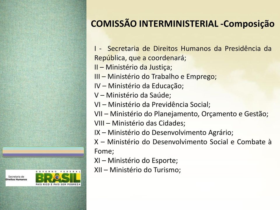 da Previdência Social; VII Ministério do Planejamento, Orçamento e Gestão; VIII Ministério das Cidades; IX Ministério do