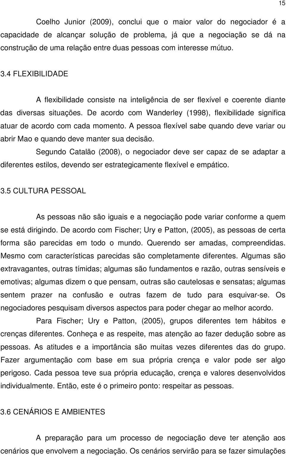 De acordo com Wanderley (1998), flexibilidade significa atuar de acordo com cada momento. A pessoa flexível sabe quando deve variar ou abrir Mao e quando deve manter sua decisão.