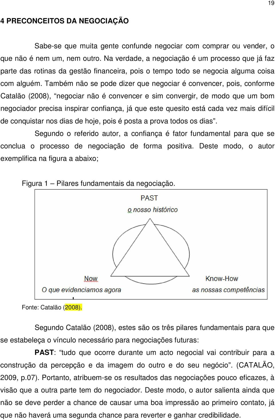 Também não se pode dizer que negociar é convencer, pois, conforme Catalão (2008), negociar não é convencer e sim convergir, de modo que um bom negociador precisa inspirar confiança, já que este