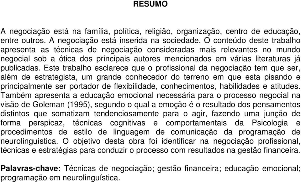 Este trabalho esclarece que o profissional da negociação tem que ser, além de estrategista, um grande conhecedor do terreno em que esta pisando e principalmente ser portador de flexibilidade,