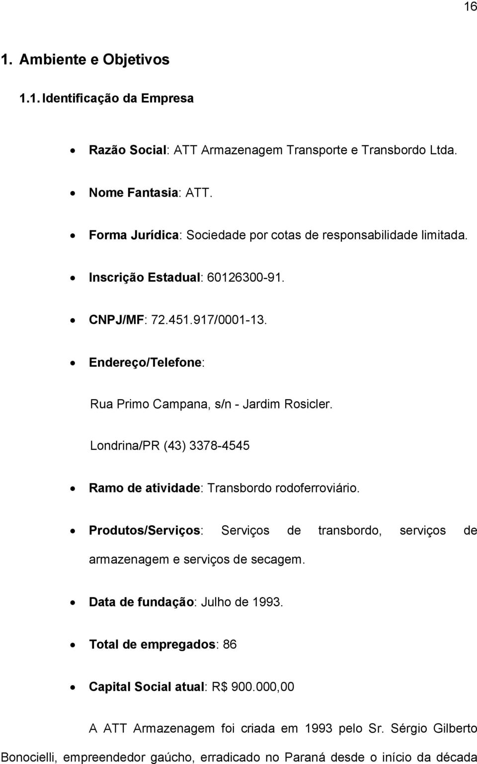 Endereço/Telefone: Rua Primo Campana, s/n - Jardim Rosicler. Londrina/PR (43) 3378-4545 Ramo de atividade: Transbordo rodoferroviário.