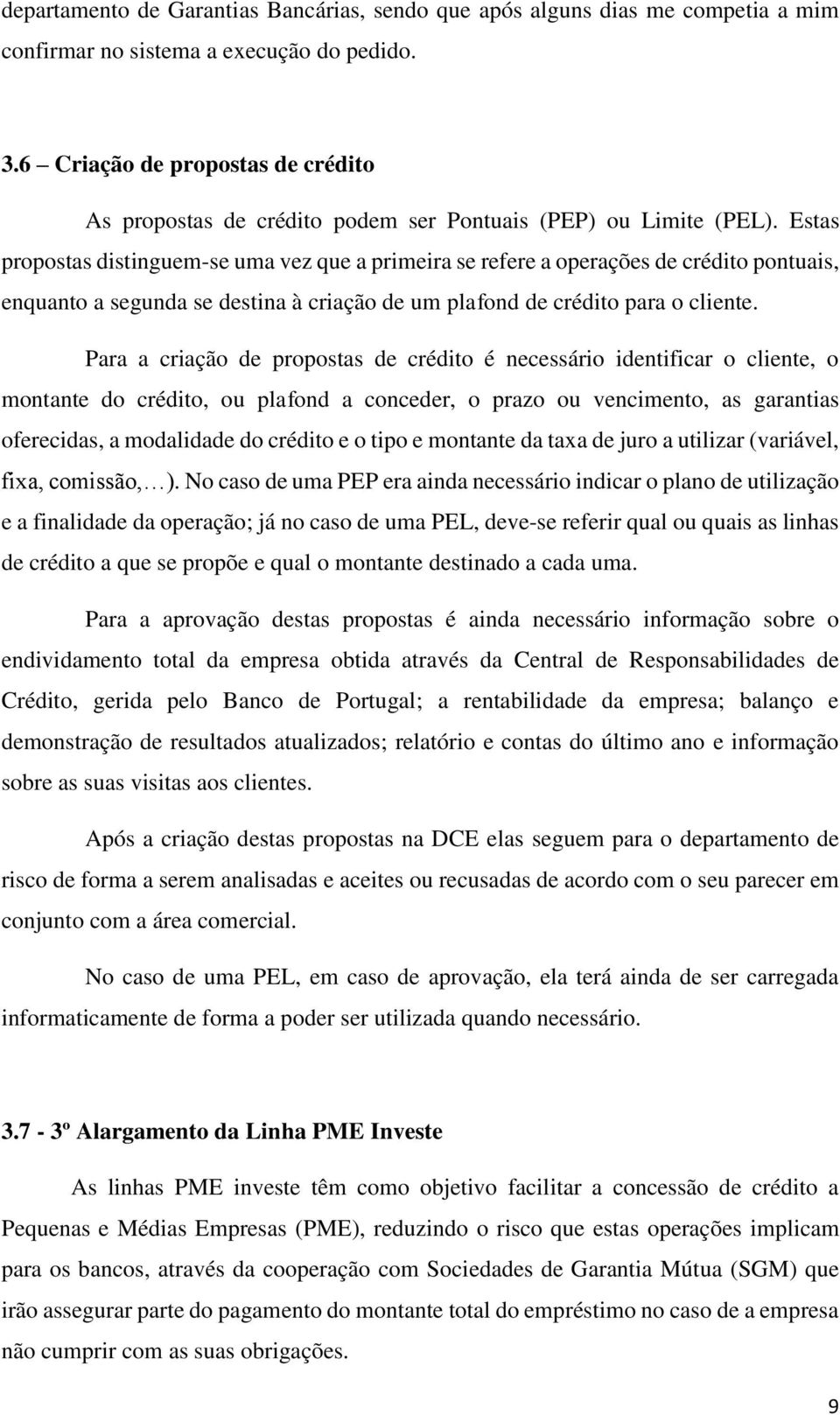 Estas propostas distinguem-se uma vez que a primeira se refere a operações de crédito pontuais, enquanto a segunda se destina à criação de um plafond de crédito para o cliente.