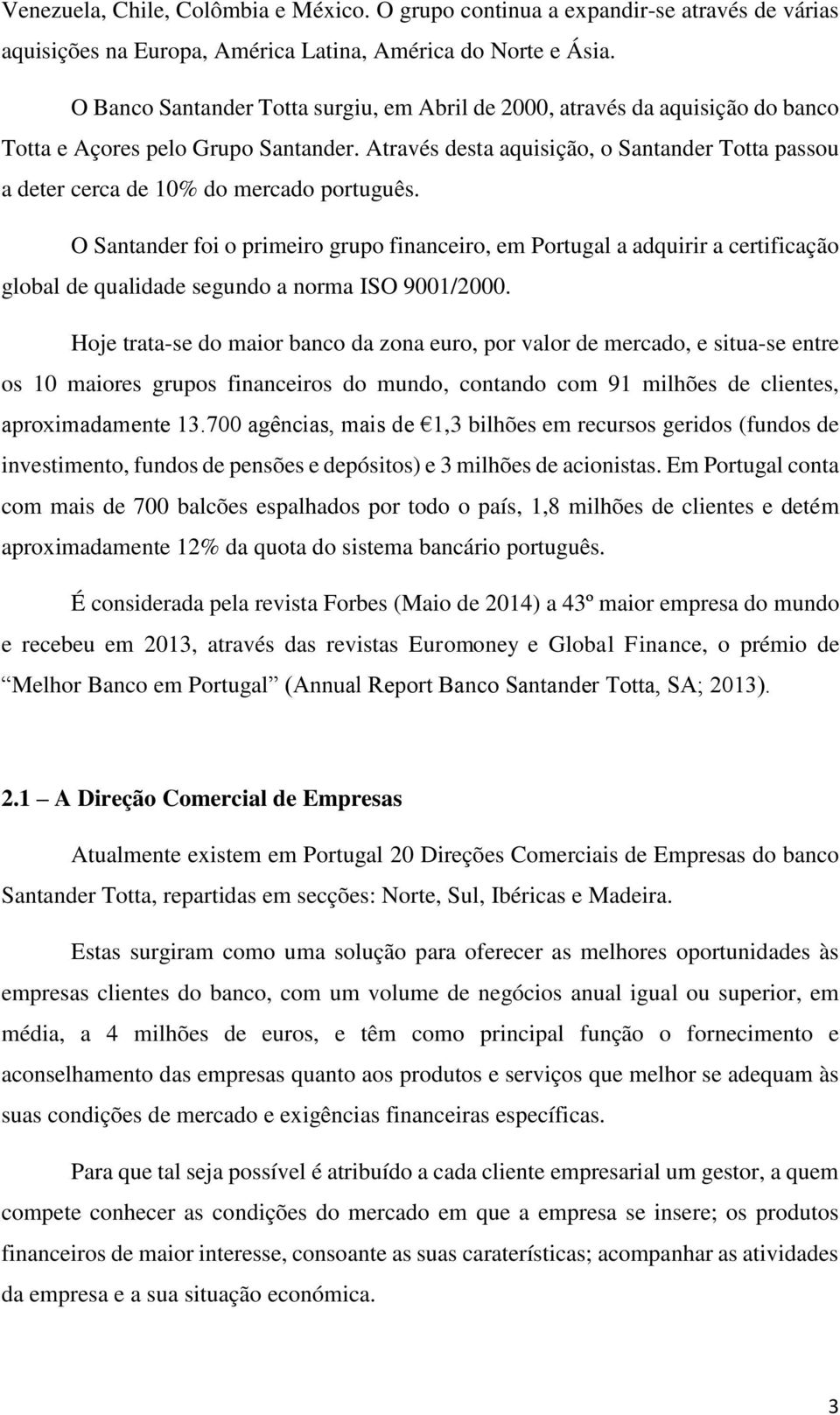 Através desta aquisição, o Santander Totta passou a deter cerca de 10% do mercado português.