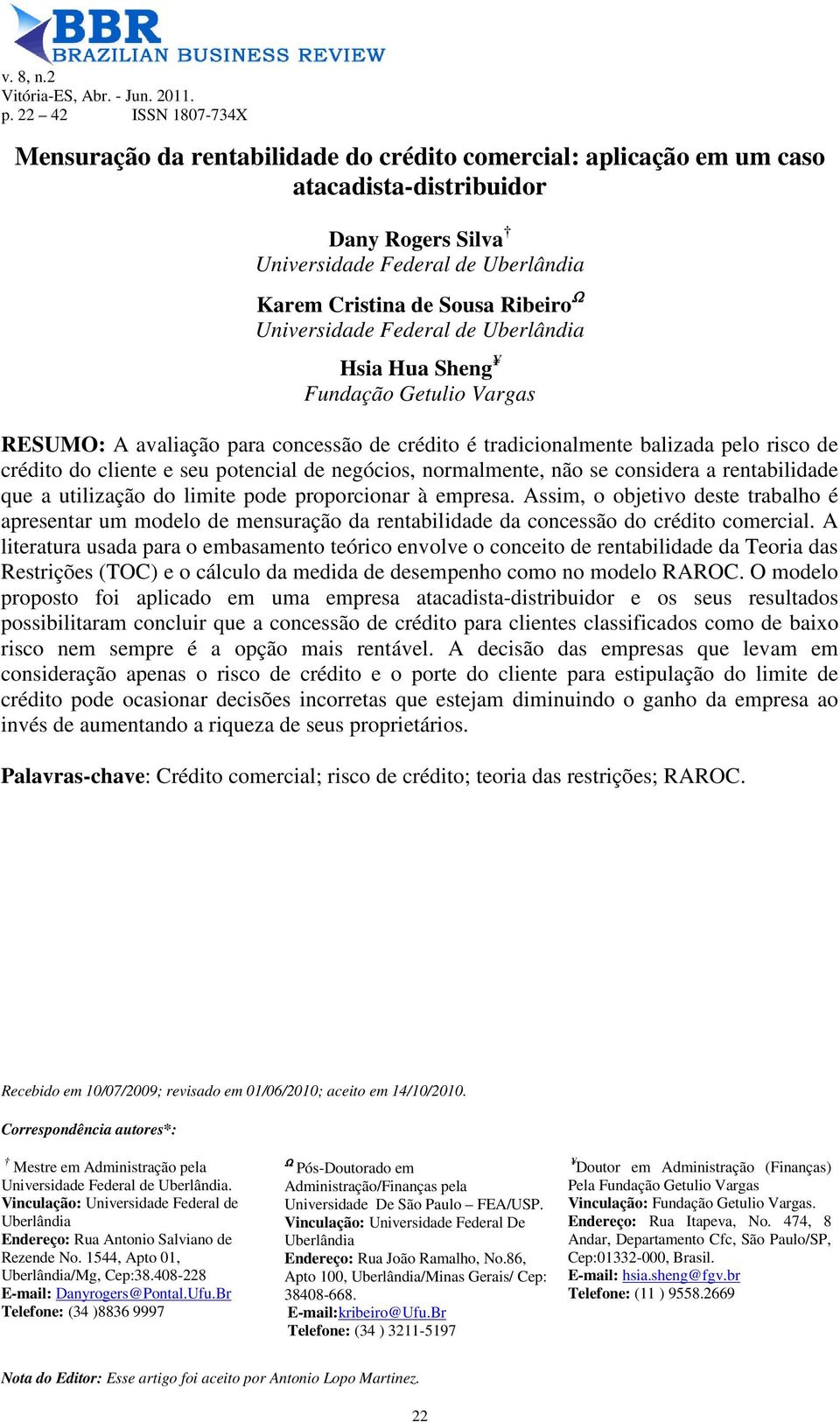 Federal de Uberlânda Hsa Hua Sheng Fundação Getulo Vargas RESUMO: A avalação para concessão de crédto é tradconalmente balzada pelo rsco de crédto do clente e seu potencal de negócos, normalmente,