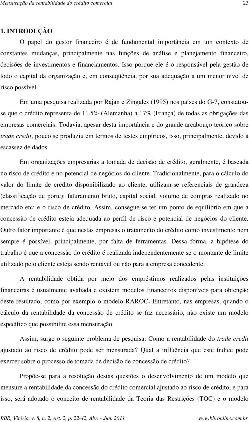 fnancamentos. Isso porque ele é o responsável pela gestão de todo o captal da organzação e, em conseqüênca, por sua adequação a um menor nível de rsco possível.