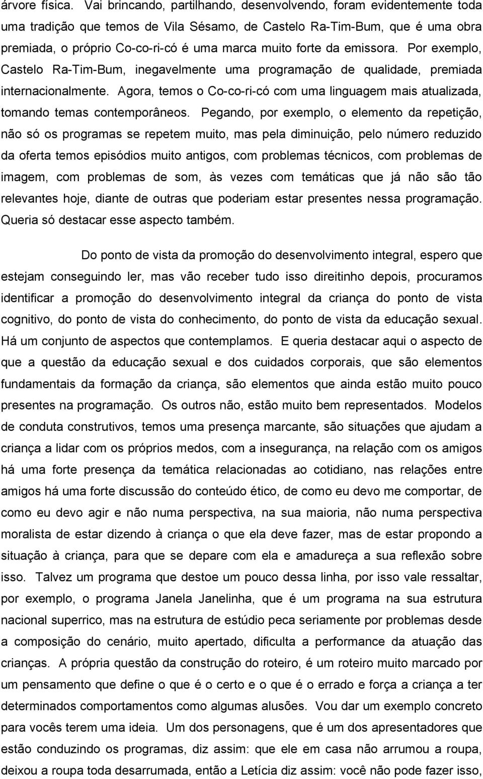 forte da emissora. Por exemplo, Castelo Ra-Tim-Bum, inegavelmente uma programação de qualidade, premiada internacionalmente.