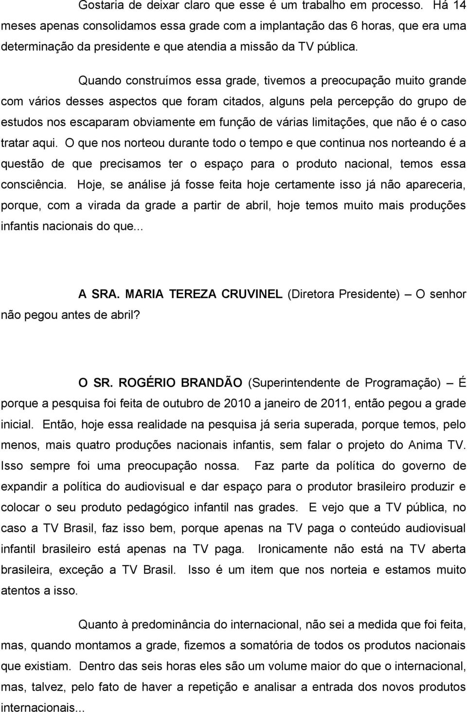 Quando construímos essa grade, tivemos a preocupação muito grande com vários desses aspectos que foram citados, alguns pela percepção do grupo de estudos nos escaparam obviamente em função de várias