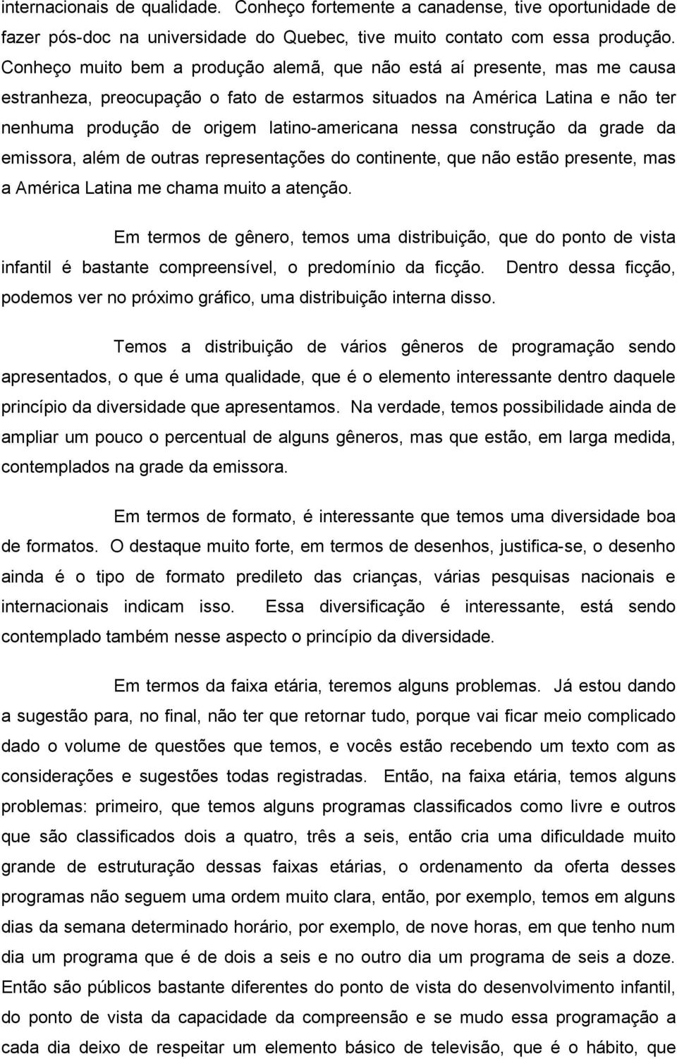 nessa construção da grade da emissora, além de outras representações do continente, que não estão presente, mas a América Latina me chama muito a atenção.