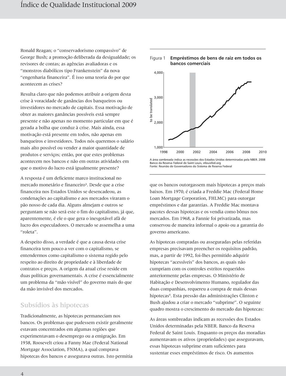 Figura 1 4,000 Empréstimos de bens de raiz em todos os bancos comerciais Resulta claro que não podemos atribuir a origem desta crise à voracidade de ganâncias dos banqueiros ou investidores no