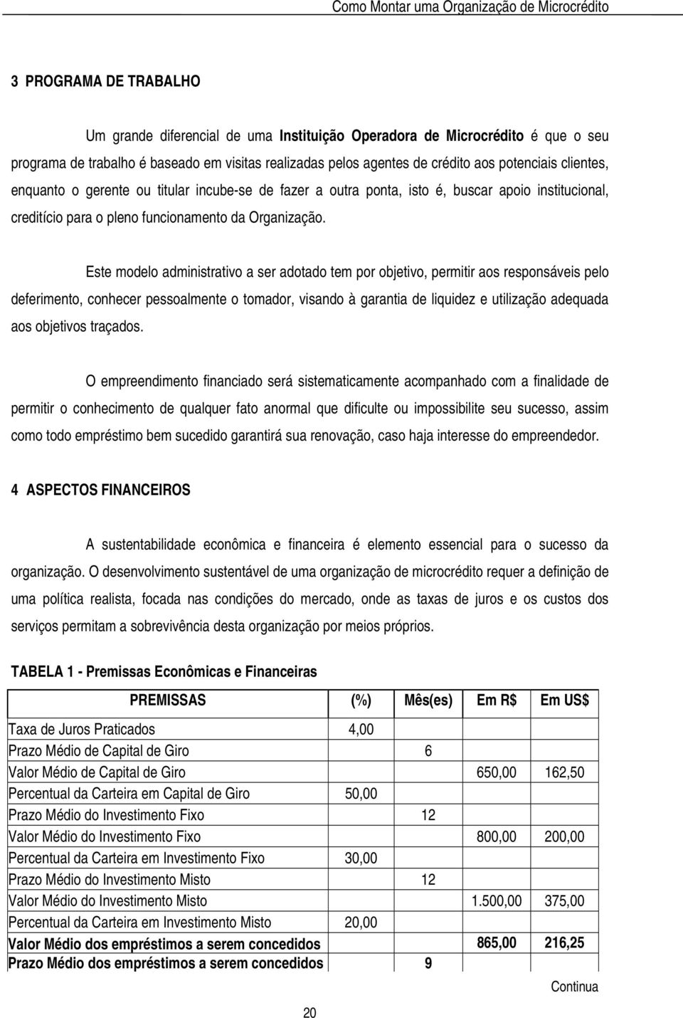 Este modelo administrativo a ser adotado tem por objetivo, permitir aos responsáveis pelo deferimento, conhecer pessoalmente o tomador, visando à garantia de liquidez e utilização adequada aos