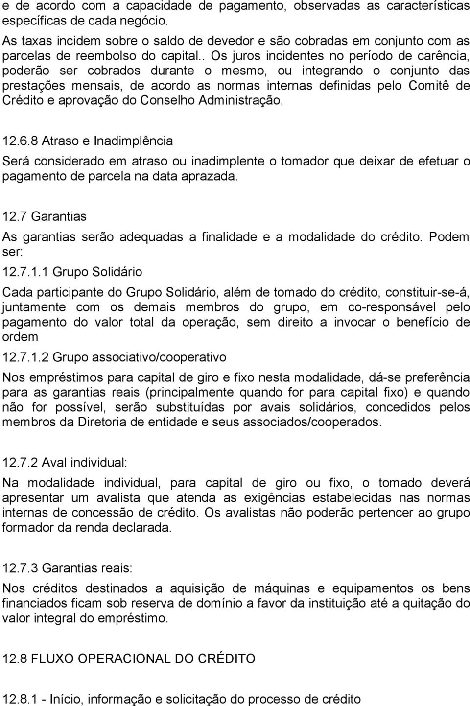 . Os juros incidentes no período de carência, poderão ser cobrados durante o mesmo, ou integrando o conjunto das prestações mensais, de acordo as normas internas definidas pelo Comitê de Crédito e