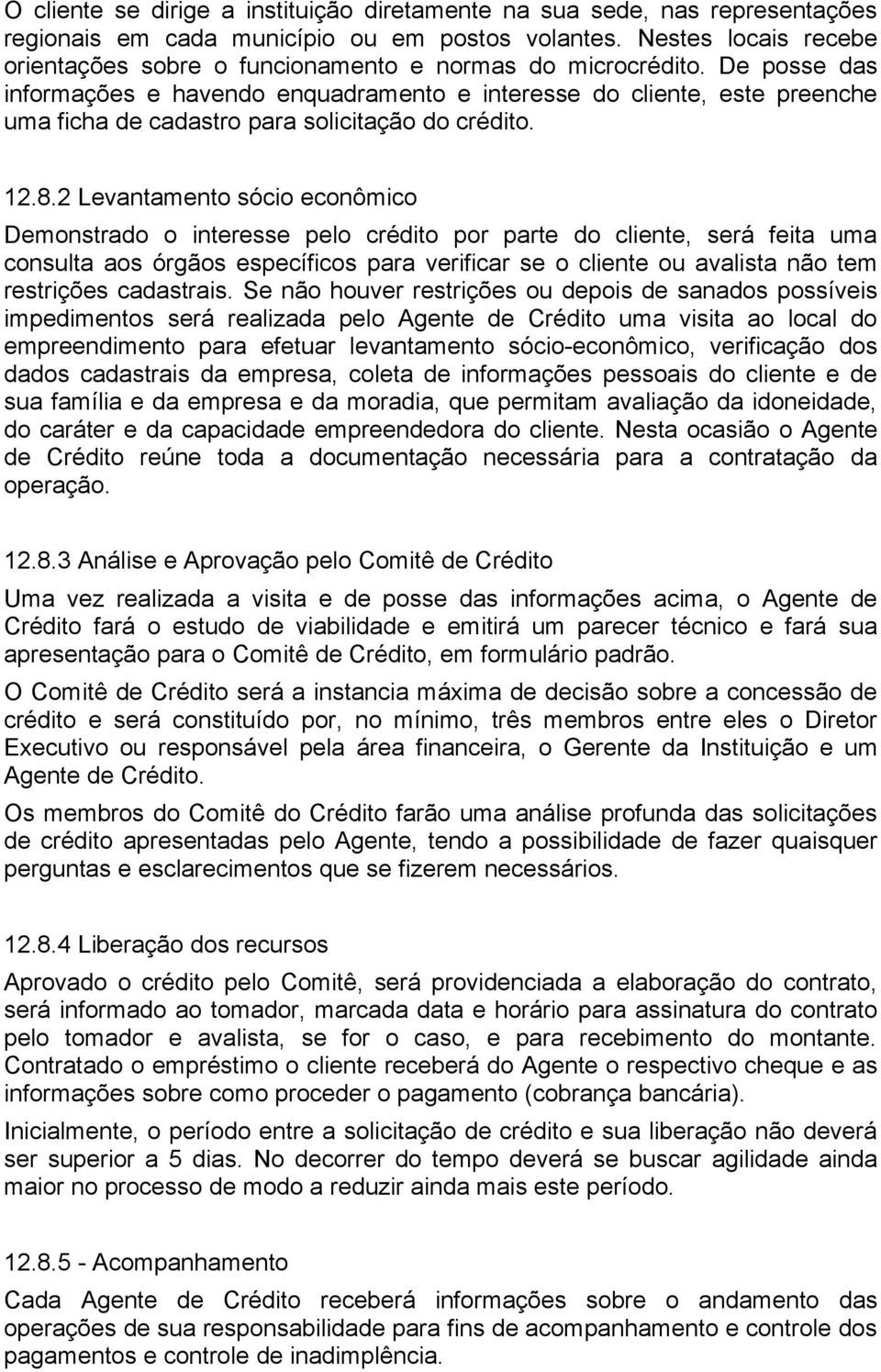 De posse das informações e havendo enquadramento e interesse do cliente, este preenche uma ficha de cadastro para solicitação do crédito. 12.8.