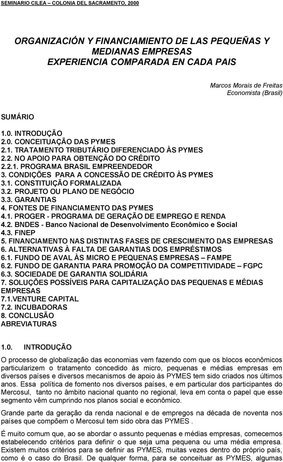 CONDIÇÕES PARA A CONCESSÃO DE CRÉDITO ÀS PYMES 3.1. CONSTITUIÇÃO FORMALIZADA 3.2. PROJETO OU PLANO DE NEGÓCIO 3.3. GARANTIAS 4. FONTES DE FINANCIAMENTO DAS PYMES 4.1. PROGER - PROGRAMA DE GERAÇÃO DE EMPREGO E RENDA 4.