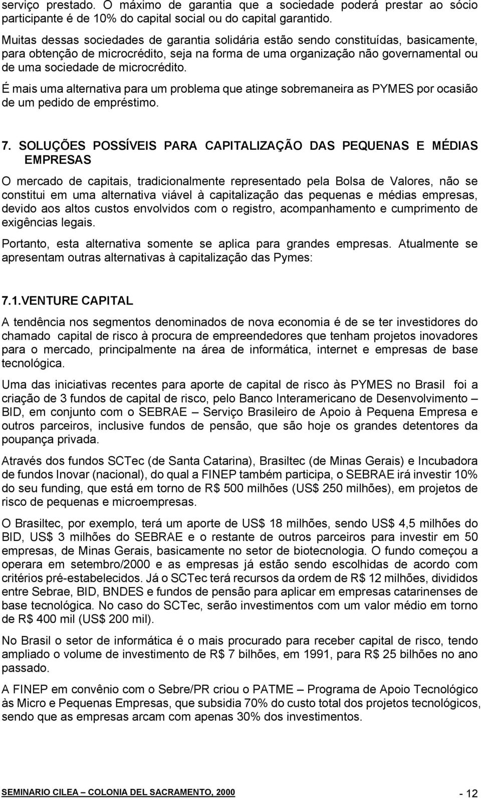 microcrédito. É mais uma alternativa para um problema que atinge sobremaneira as PYMES por ocasião de um pedido de empréstimo. 7.