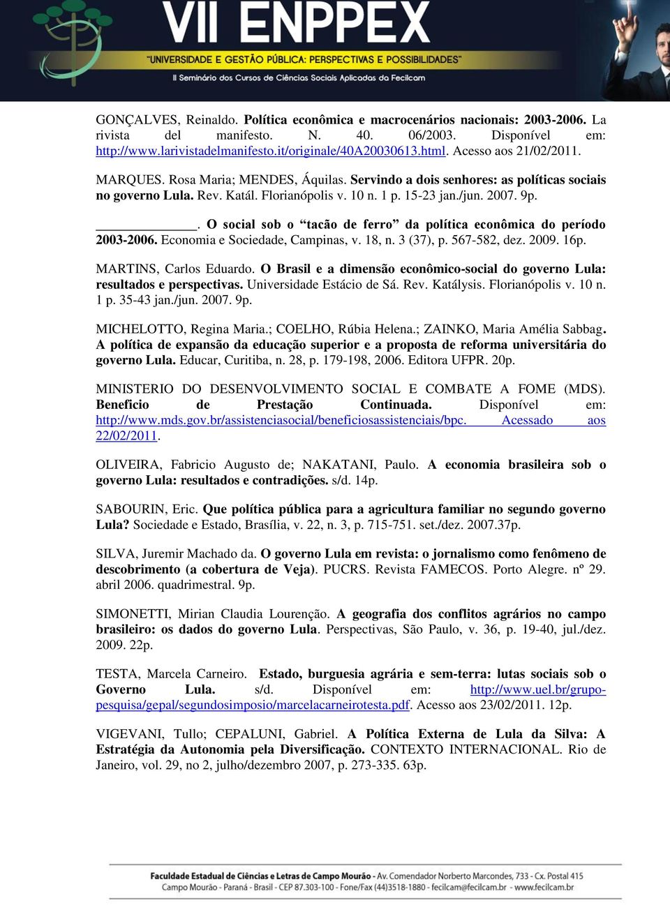 . O social sob o tacão de ferro da política econômica do período 2003-2006. Economia e Sociedade, Campinas, v. 18, n. 3 (37), p. 567-582, dez. 2009. 16p. MARTINS, Carlos Eduardo.