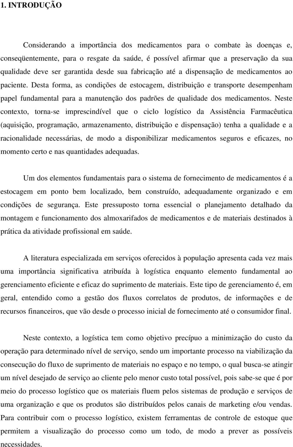 Desta forma, as condições de estocagem, distribuição e transporte desempenham papel fundamental para a manutenção dos padrões de qualidade dos medicamentos.