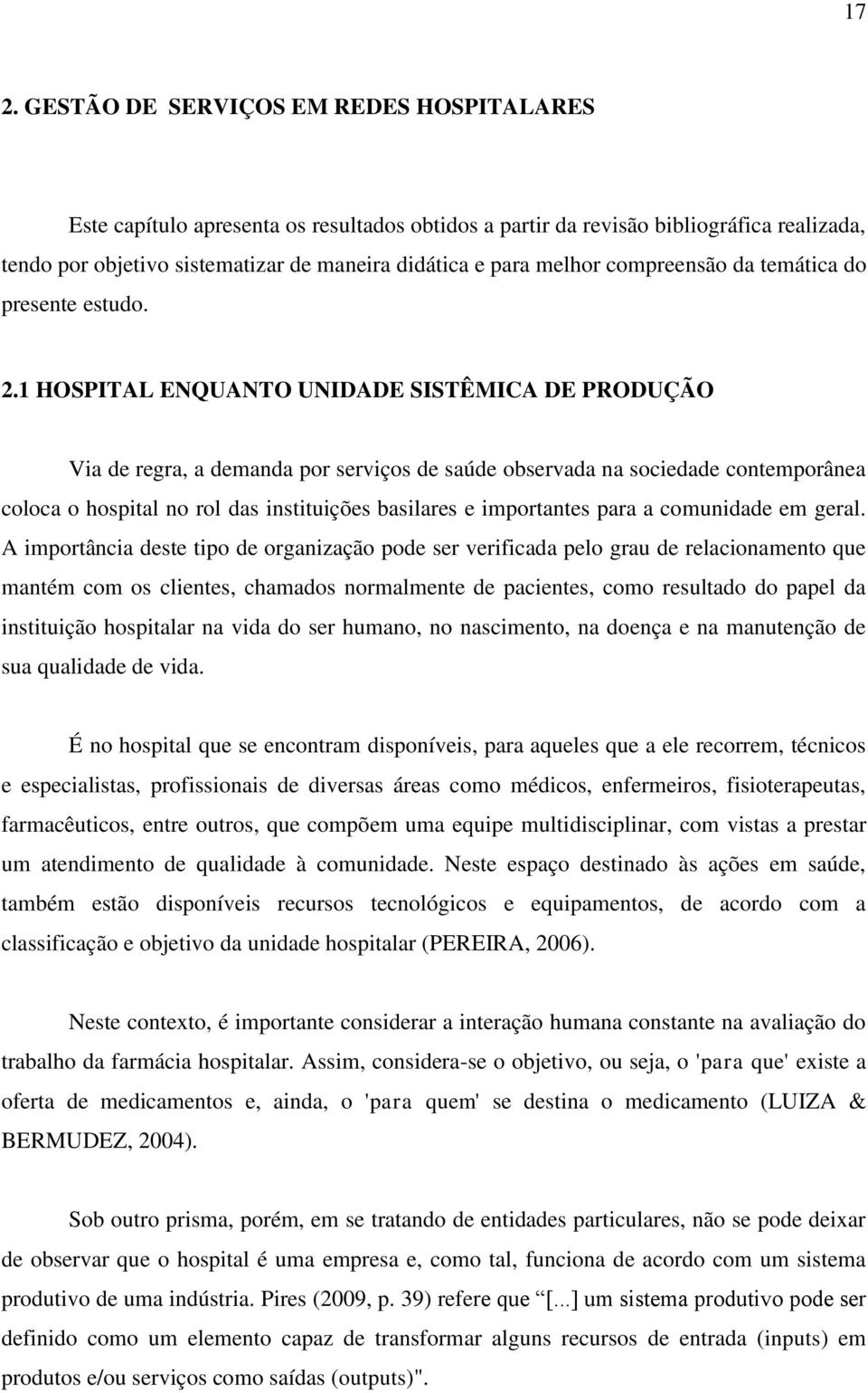 1 HOSPITAL ENQUANTO UNIDADE SISTÊMICA DE PRODUÇÃO Via de regra, a demanda por serviços de saúde observada na sociedade contemporânea coloca o hospital no rol das instituições basilares e importantes