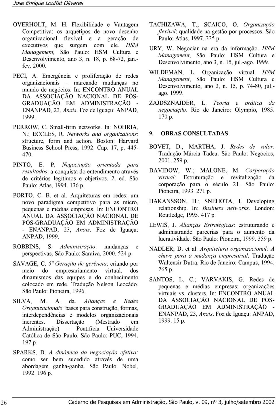 In: ENCONTRO ANUAL DA ASSOCIAÇÃO NACIONAL DE PÓS- GRADUAÇÃO EM ADMINISTRAÇÃO - ENANPAD, 23, Anais. Foz de Iguaçu: ANPAD, 1999. PERROW, C. Small-firm networks. In: NOHRIA, N.; ECCLES, R.