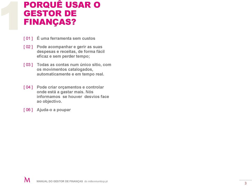 fácil eficaz e sem perder tempo; [ 03 ] Todas as contas num único sítio, com os movimentos catalogados,