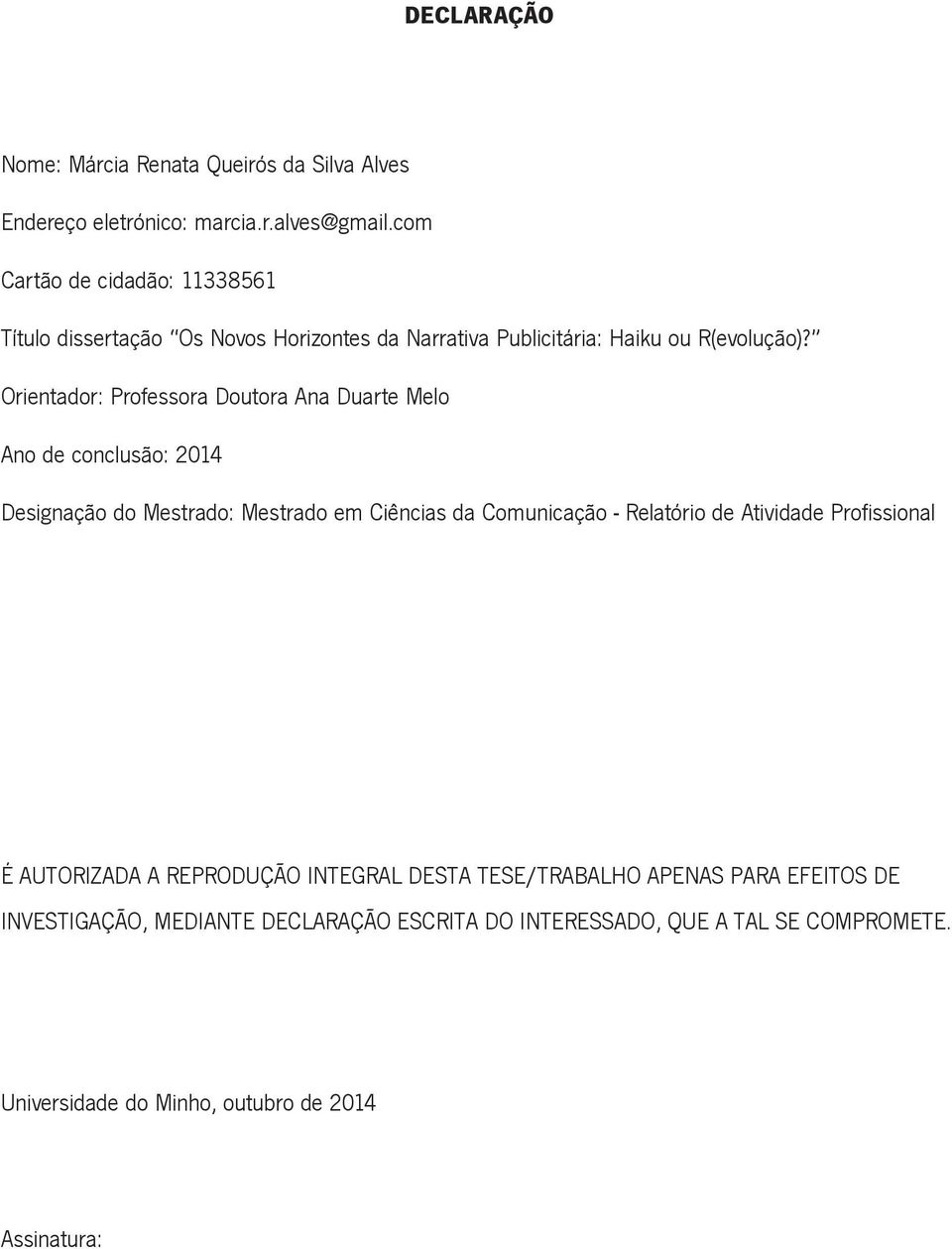 Orientador: Professora Doutora Ana Duarte Melo Ano de conclusão: 2014 Designação do Mestrado: Mestrado em Ciências da Comunicação - Relatório de