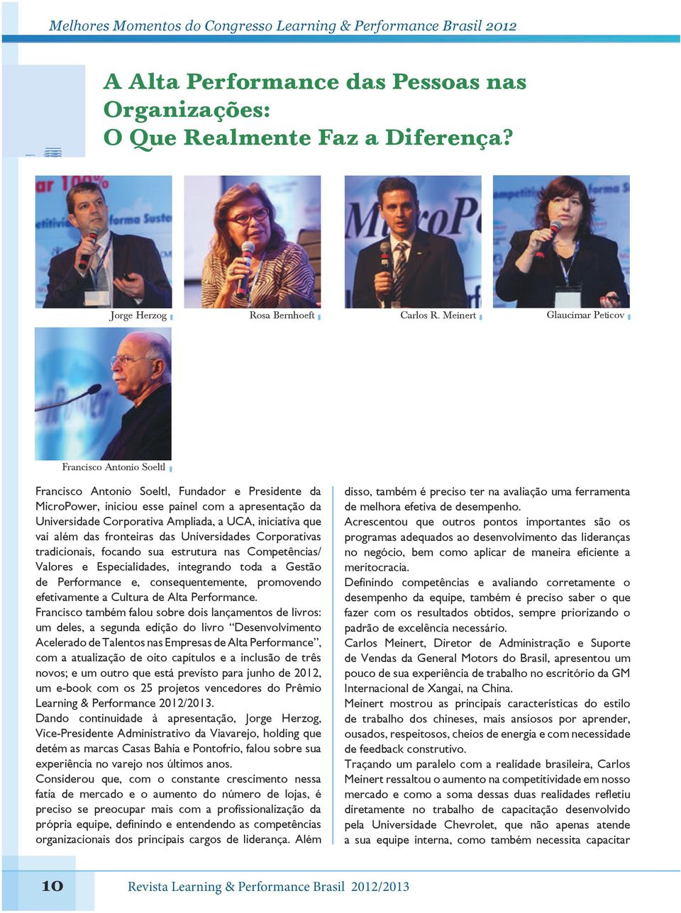 iniciativa que vai além das fronteiras das Universidades Corporativas tradicionais, focando sua estrutura nas Competências/ Valores e Especialidades, integrando toda a Gestão de Performance e,