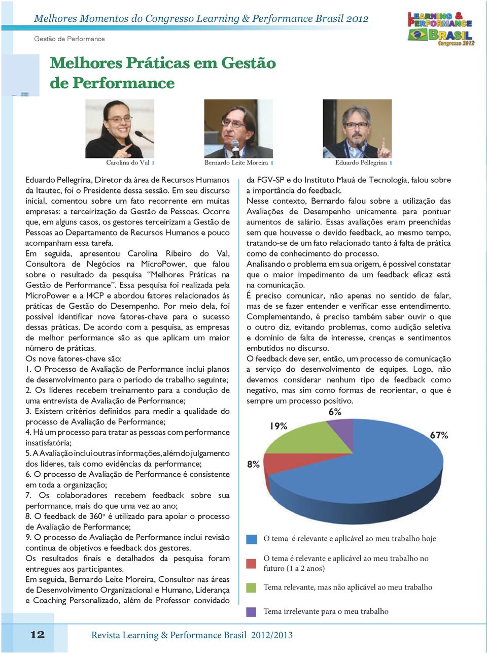 Em seu discurso inicial, comentou sobre um fato recorrente em muitas empresas: a terceirização da Gestão de Pessoas.