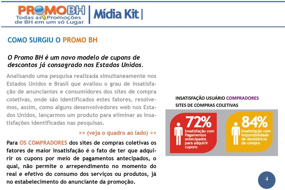 estes fatores, resolvemos, assim, como alguns desenvolvedores web nos Estados Unidos, lançarmos um produto para eliminar as insatisfações identificadas nas pesquisas.