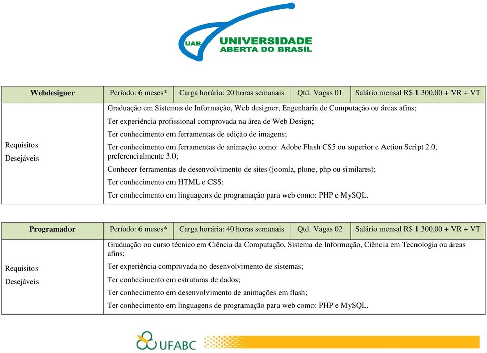 ferramentas de edição de imagens; Ter conhecimento em ferramentas de animação como: Adobe Flash CS5 ou superior e Action Script 2.0, preferencialmente 3.