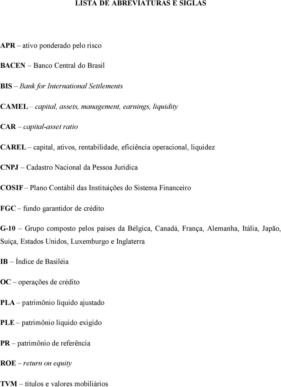 do Sistema Financeiro FGC fundo garantidor de crédito G-10 Grupo composto pelos países da Bélgica, Canadá, França, Alemanha, Itália, Japão, Suíça, Estados Unidos, Luxemburgo e